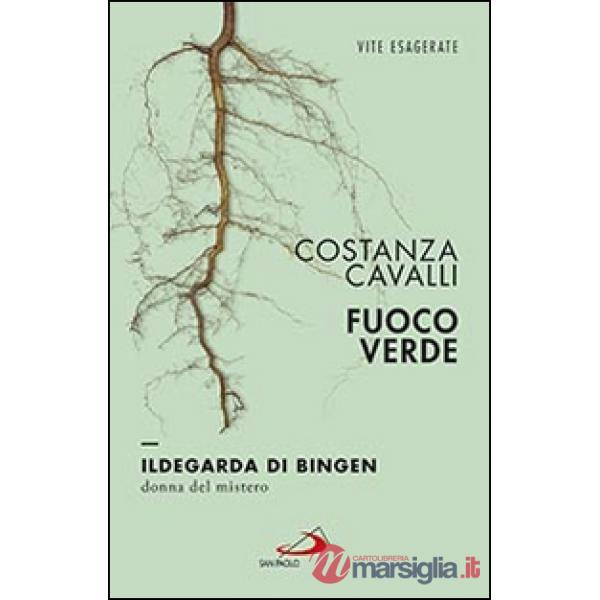Fuoco verde. Ildegarda di Bingen, donna del mistero