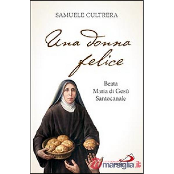 Donna felice. Beata Maria di Gesù Santocanale (Una)