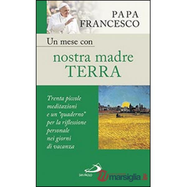 Mese con nostra madre terra. Trenta piccole meditazioni e un «quaderno» per la meditazione personale nei giorni di vacanza (Un)