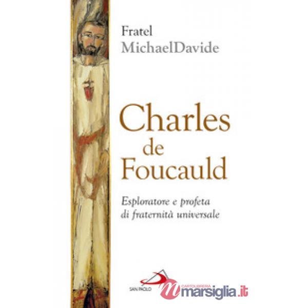 Charles de Foucauld. Esploratore e profeta di fraternità universale