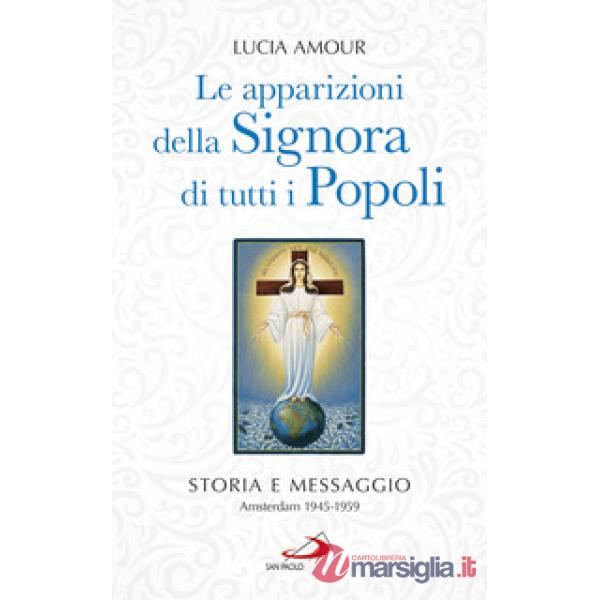Apparizioni della Signora di tutti i popoli. Storia e messaggio. Amsterdam 1945-1959 (Le)