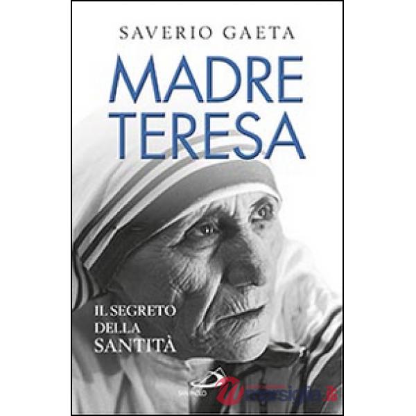 Madre Teresa. Il segreto della santità