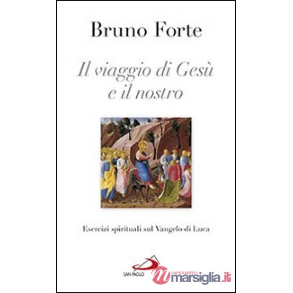 Viaggio di Gesù e il nostro. Esercizi spirituali sul Vangelo di Luca (Il)