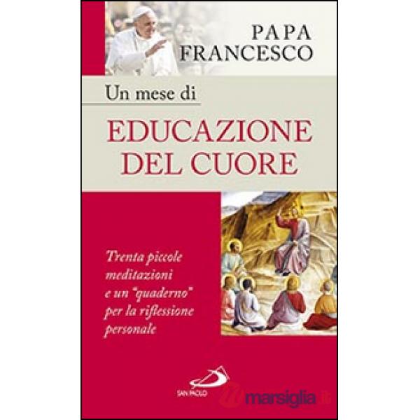 Mese di educazione del cuore. Trenta piccole meditazioni e un «quaderno» per la riflessione personale (Un)