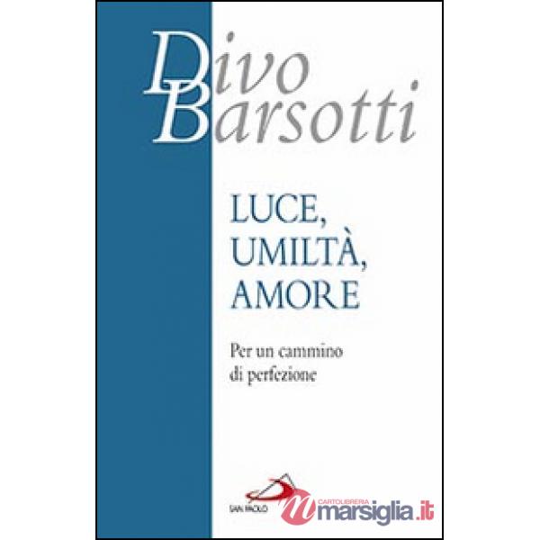 Luce, umiltà, amore. Per un cammino di perfezione