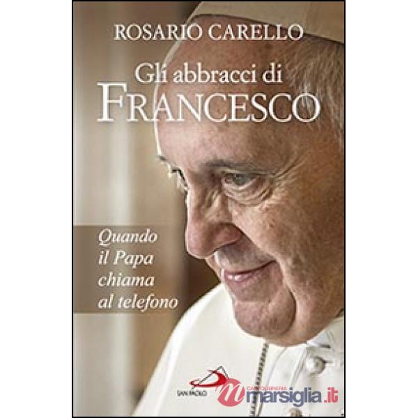 Abbracci di Francesco. Quando il papa chiama al telefono (Gli)