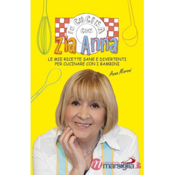 In cucina con zia Anna. Le mie ricette sane e divertenti per cucinare con i bambini