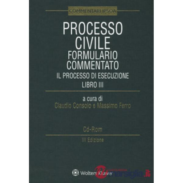 Processo civile. Formulario commentato. Il Processo di esecuzione