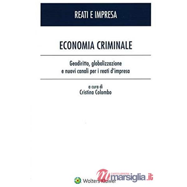 Economia criminale. Geodiritto globalizzazione e nuovi canali per i reati d'impresa