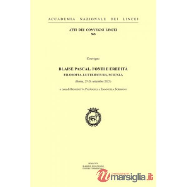 Blaise Pascal. Fonti e eredità. Filosofia, letteratura, scienza