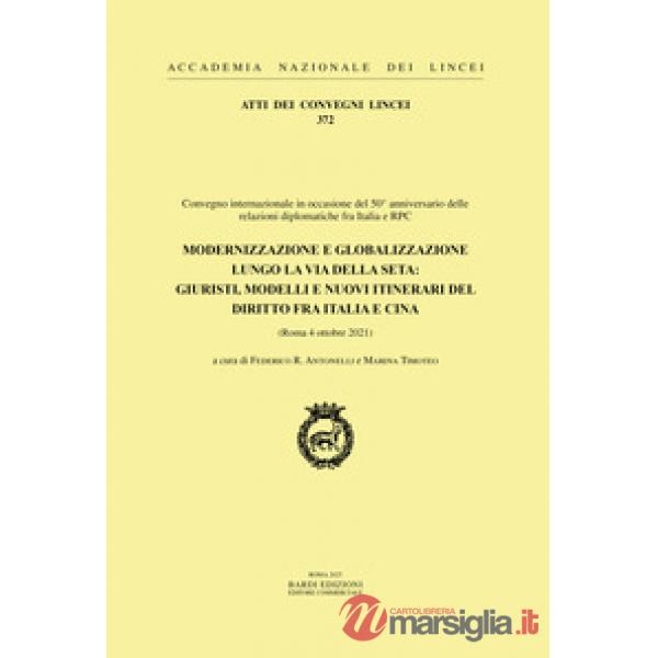 Modernizzazione e globalizzazione lungo la via della seta: giuristi, modelli e nuovi itinerari del diritto fra Italia e Cina