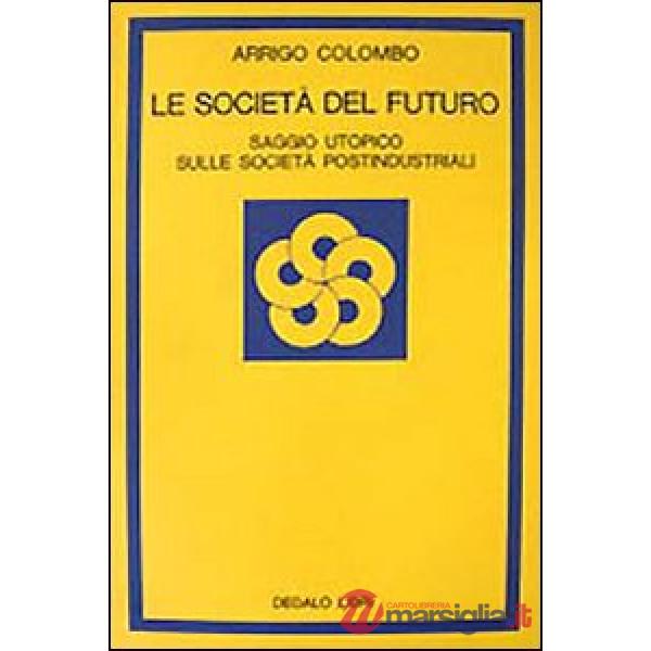 Società del futuro. Saggio utopico sulle società postindustriali (Le)