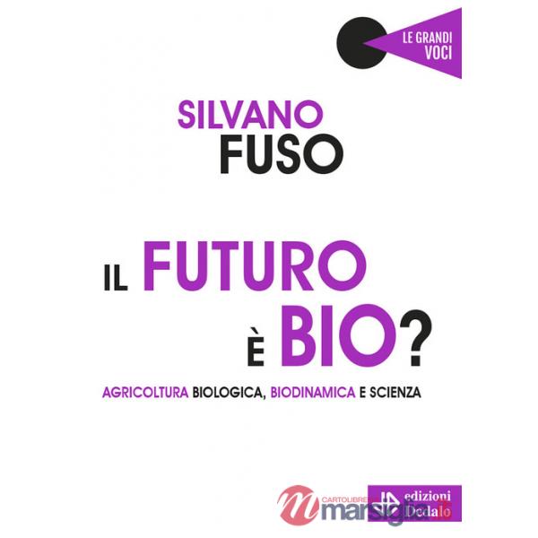 Futuro è bio? Agricoltura biologica, biodinamica e scienza (Il)