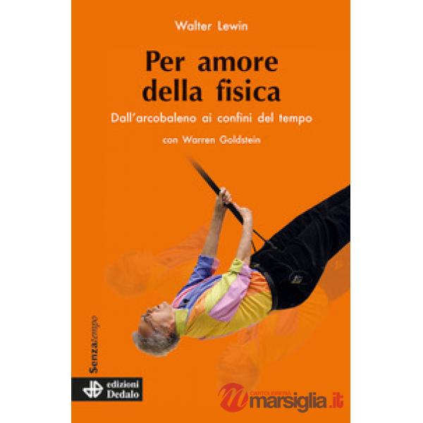 Per amore della fisica. Dall'arcobaleno ai confini del tempo. Nuova ediz.