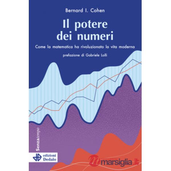 Potere dei numeri. Come la matematica ha rivoluzionato la vita moderna (Il)