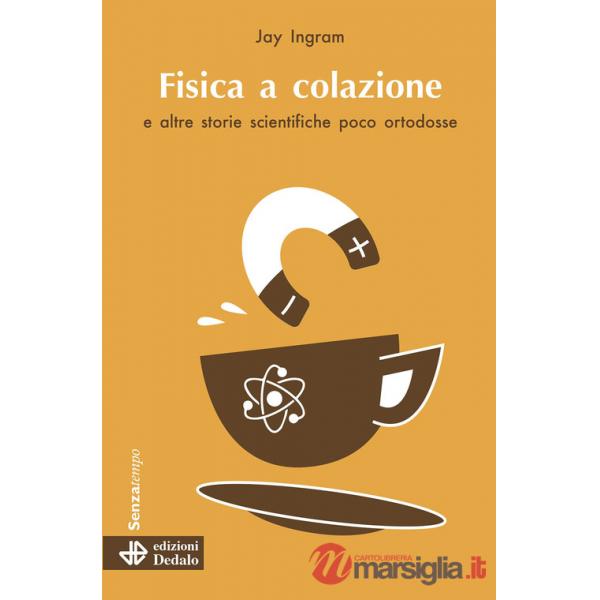 Fisica a colazione e altre storie scientifiche poco ortodosse