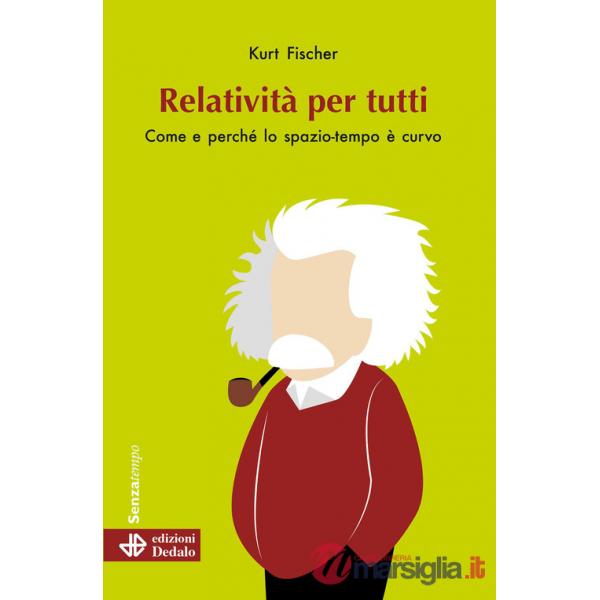 Relatività per tutti. Come e perché lo spazio-tempo è curvo. Nuova ediz.