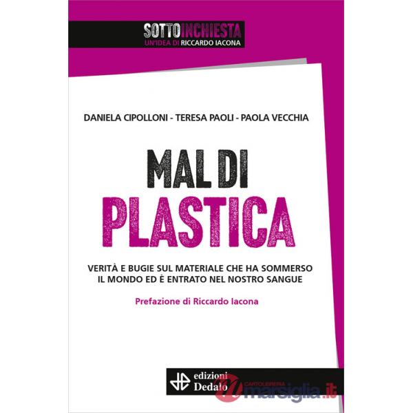 Mal di plastica. Verità e bugie sul materiale che ha sommerso il mondo ed è entrato nel nostro sangue