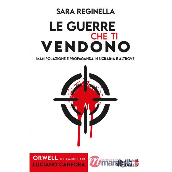 Guerre che ti vendono. Manipolazione e propaganda in Ucraina e altrove (Le)