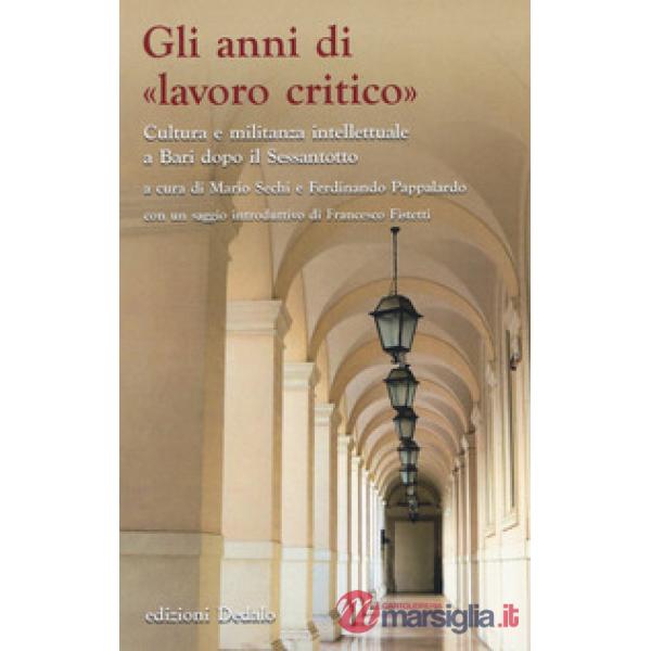 Anni di «lavoro critico». Cultura e militanza intellettuale a Bari dopo il Sessantotto (Gli)