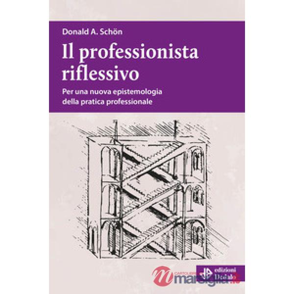 Professionista riflessivo. Per una nuova epistemologia della pratica professionale. Nuova ediz. (Il)