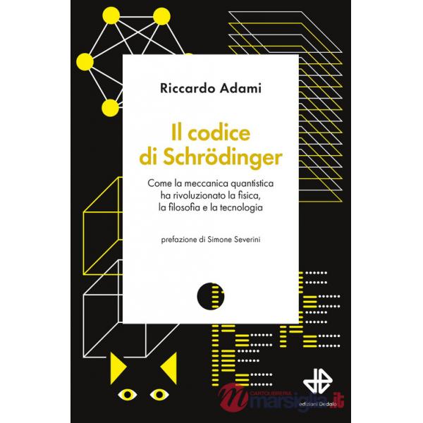Codice di Schrödinger. Come la meccanica quantistica ha rivoluzionato la fisica, la filosofia e la tecnologia (Il)
