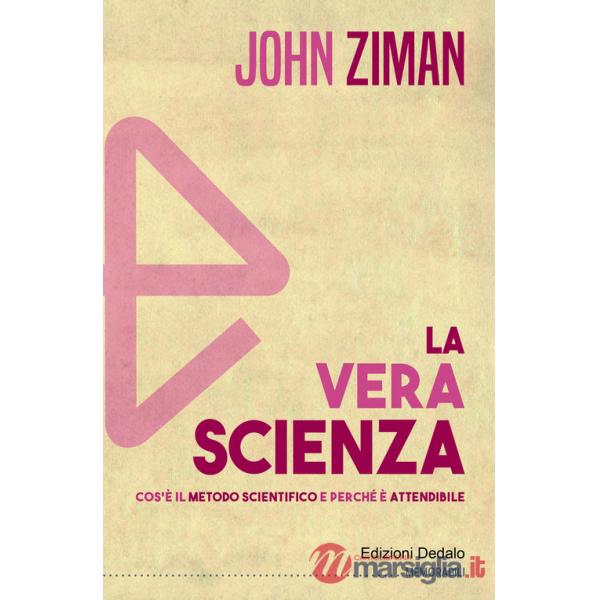 Vera scienza. Cos'è il metodo scientifico e perché è attendibile (La)