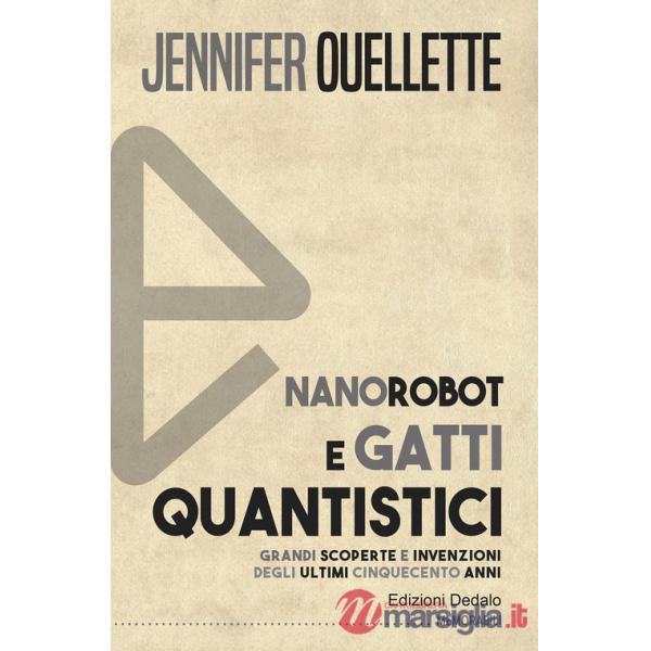 Nanorobot e gatti quantistici. Grandi scoperte e invenzioni degli ultimi cinquecento anni