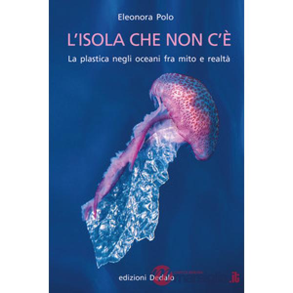 Isola che non c'è. La plastica negli oceani fra mito e realtà (L')