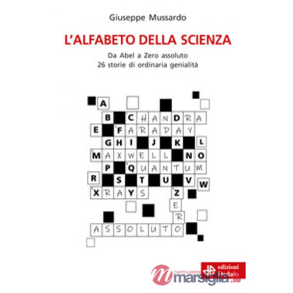 Alfabeto della scienza. Da Abel a Zero assoluto 26 storie di ordinaria genialità (L')