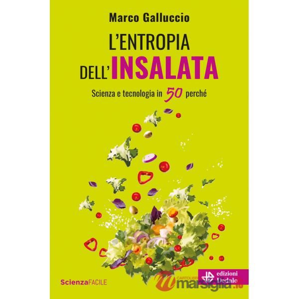 Entropia dell'insalata. Scienza e tecnologia in 50 perché (L')
