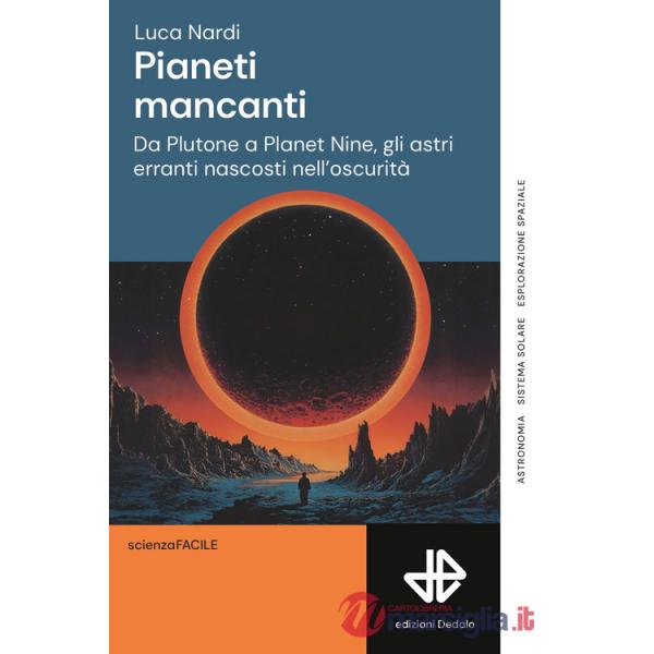 Pianeti mancanti. Da Plutone a Planet 9, gli astri erranti nascosti nell'oscurità