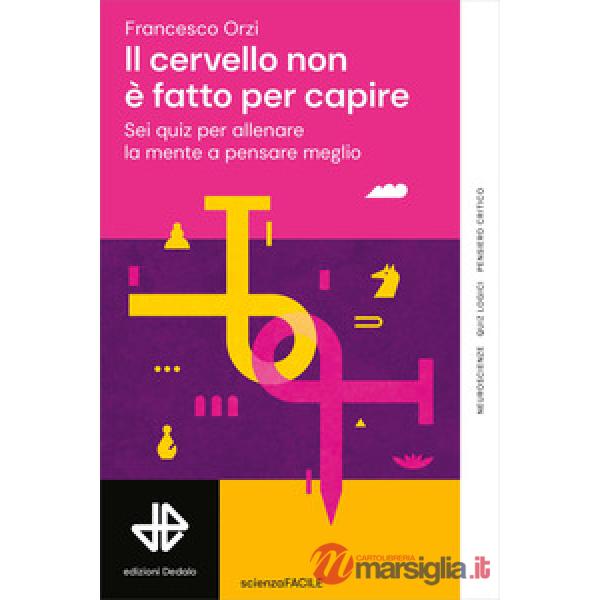 Cervello non è fatto per capire. Sei quiz per allenare la mente a pensare meglio (Il)