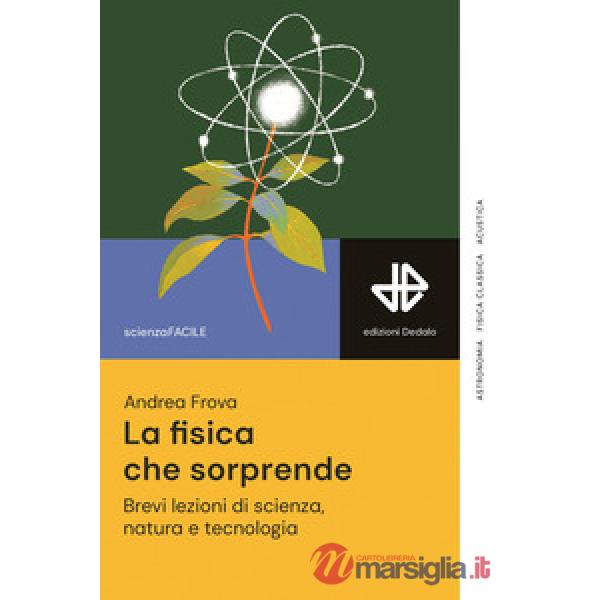 Fisica che sorprende. Brevi lezioni di scienza, natura e tecnologia (La)