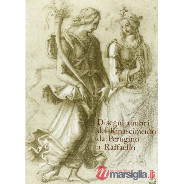 Disegni umbri del Rinascimento da Perugino a Raffaello. Ediz. illustrata