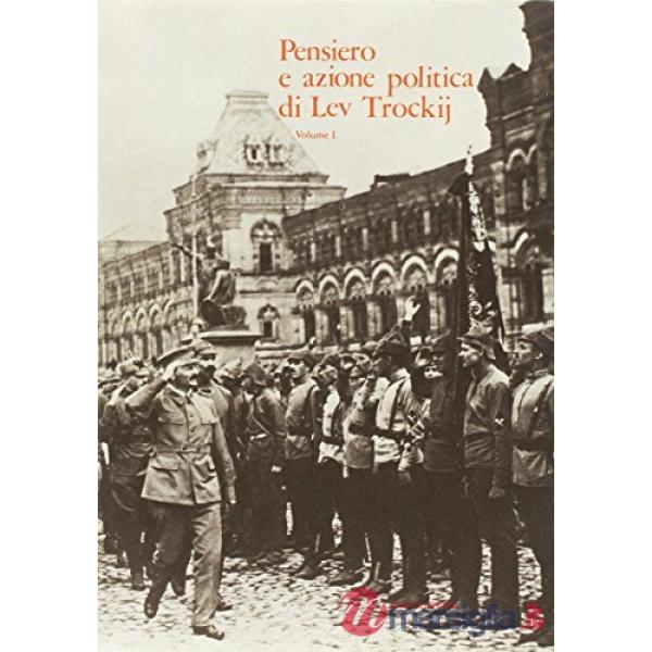 Pensiero e azione politica di Lev Trockij. Atti del Convegno internazionale per il quarantesimo anniversario della morte di Lev 