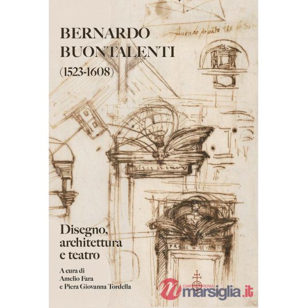 Bernardo Buontalenti (1523-1608). Disegno, architettura e teatro