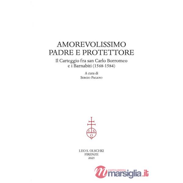 Amorevolissimo padre e protettore. Il carteggio fra san Carlo Borromeo e i Barnabiti (1568-1584)