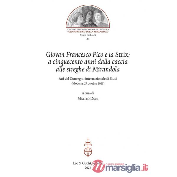 Giovan Francesco Pico e la Strix: a cinquecento anni dalla caccia alle streghe di Mirandola. Atti del Convegno internazionale di