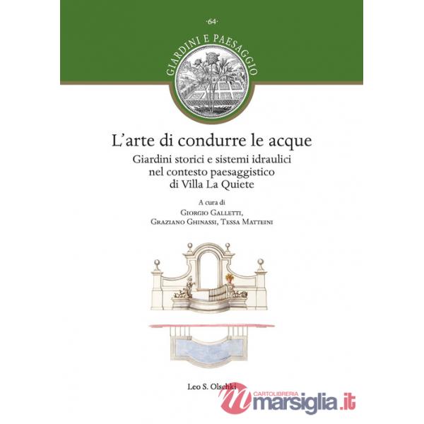 Arte di condurre le acque. Giardini storici e sistemi idraulici nel contesto paesaggistico di Villa La Quiete (L')