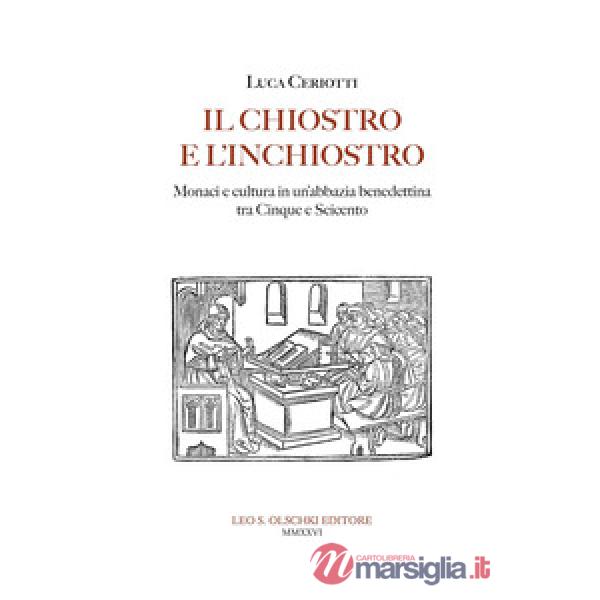 Chiostro e l'inchiostro. Monaci e cultura in un'abbazia benedettina tra Cinque e Seicento (Il)