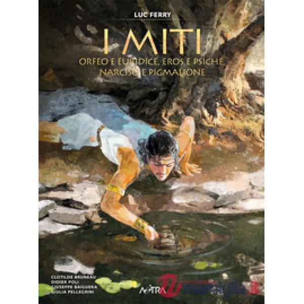 Orfeo e Euridice, Amore e Psiche, Narciso e Pigmalione. I miti. Vol. 3
