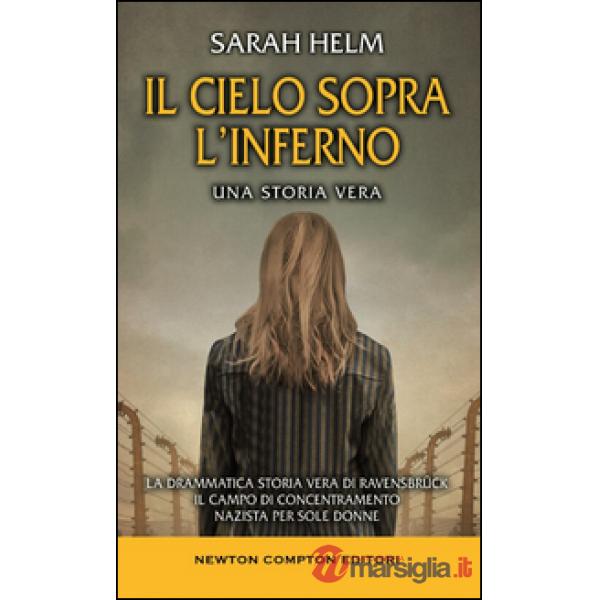 Cielo sopra l'inferno. La drammatica storia vera di Ravensbrück il campo di concentramento nazista per sole donne (Il)