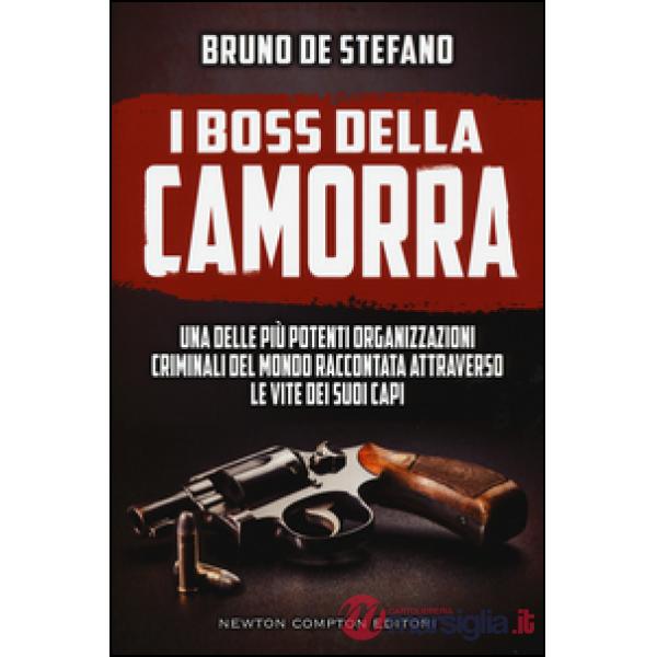 Boss della Camorra. Una delle più potenti organizzazioni criminali del mondo raccontata attraverso le vite dei suoi capi (I)