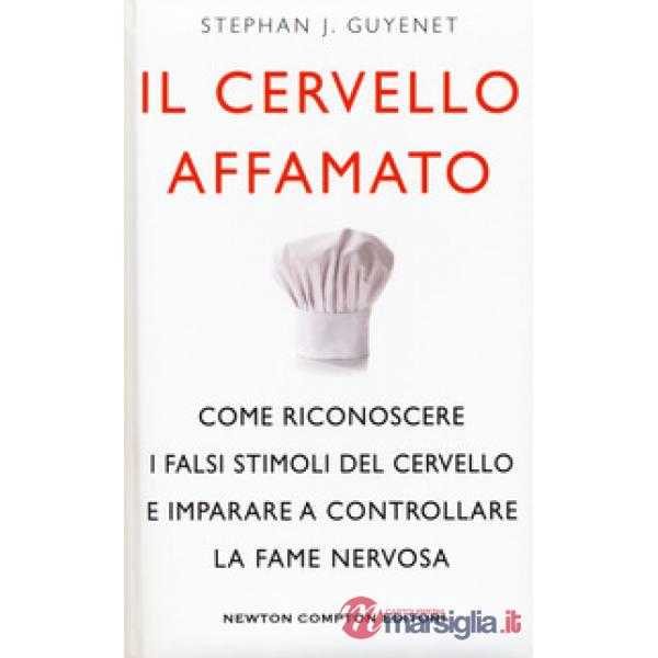 Cervello affamato. Come riconoscere i falsi stimoli del cervello e imparare a controllare la fame nervosa (Il)
