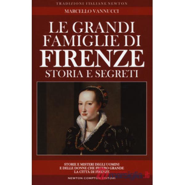 Grandi famiglie di Firenze. Storia e segreti (Le)