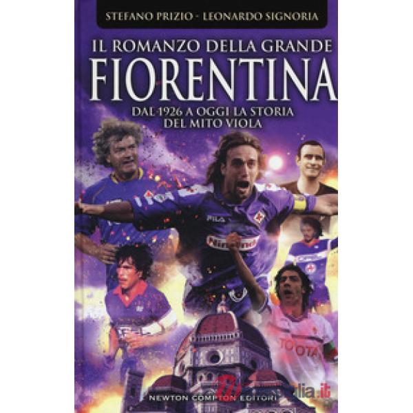 Romanzo della grande Fiorentina. Dal 1926 a oggi la storia del mito viola (Il)