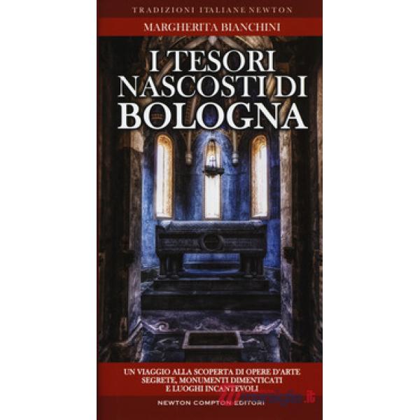 Tesori nascosti di Bologna. Un viaggio alla scoperta di opere d'arte segrete, monumenti dimenticati e luoghi incantevoli (I)