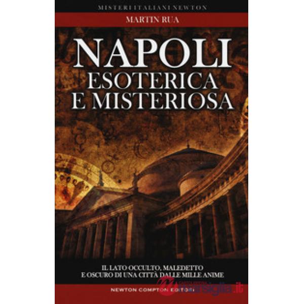 Napoli esoterica e misteriosa. Il lato occulto, maledetto e oscuro della città della sirena