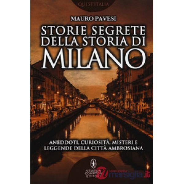 Storie segrete della storia di Milano. Aneddoti, curiosità, misteri e leggende della città ambrosiana